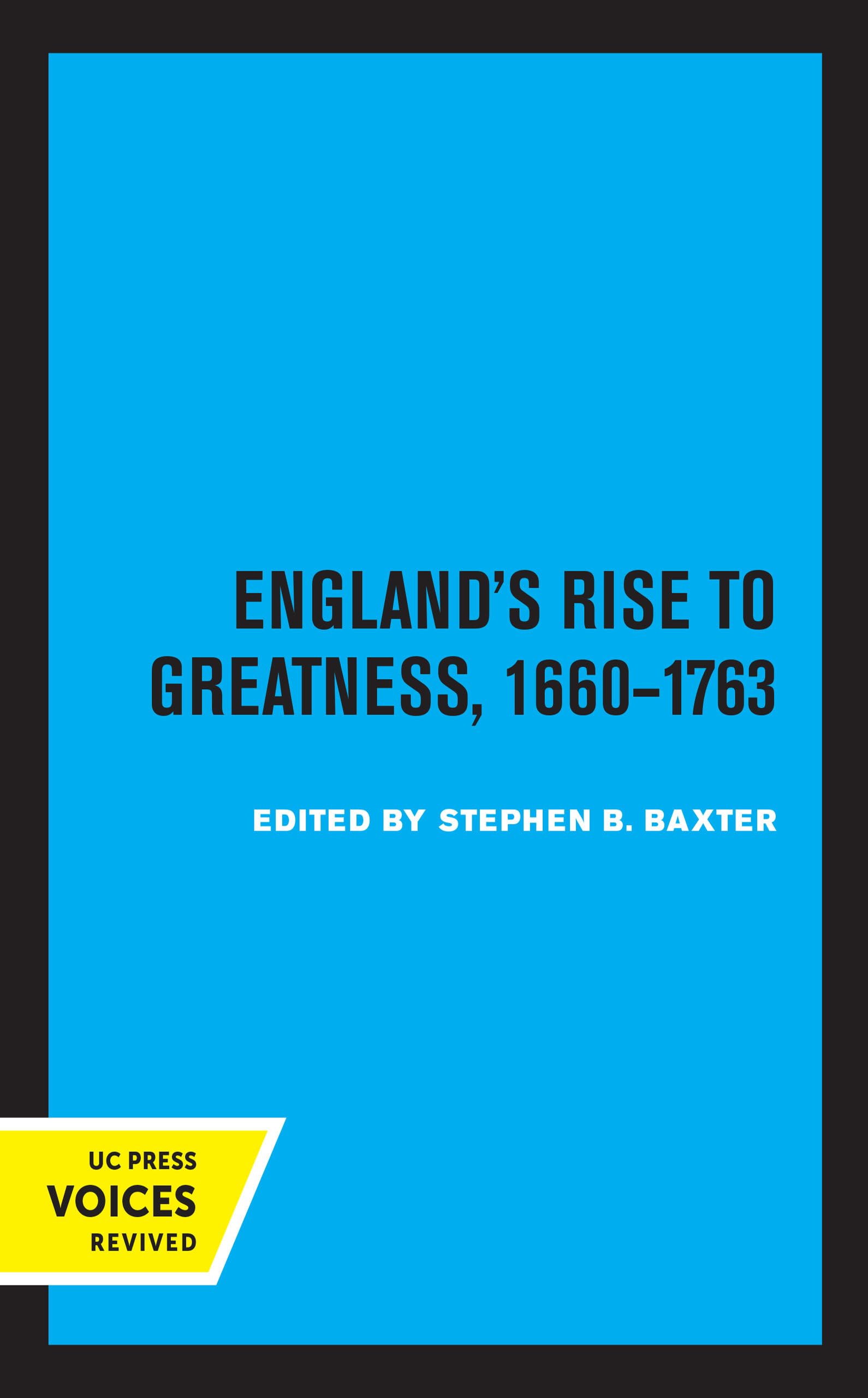 England's Rise to Greatness, 1660-1763: Volume 7 (Clark Library Professorship, UCLA, Band 7) Politics & History