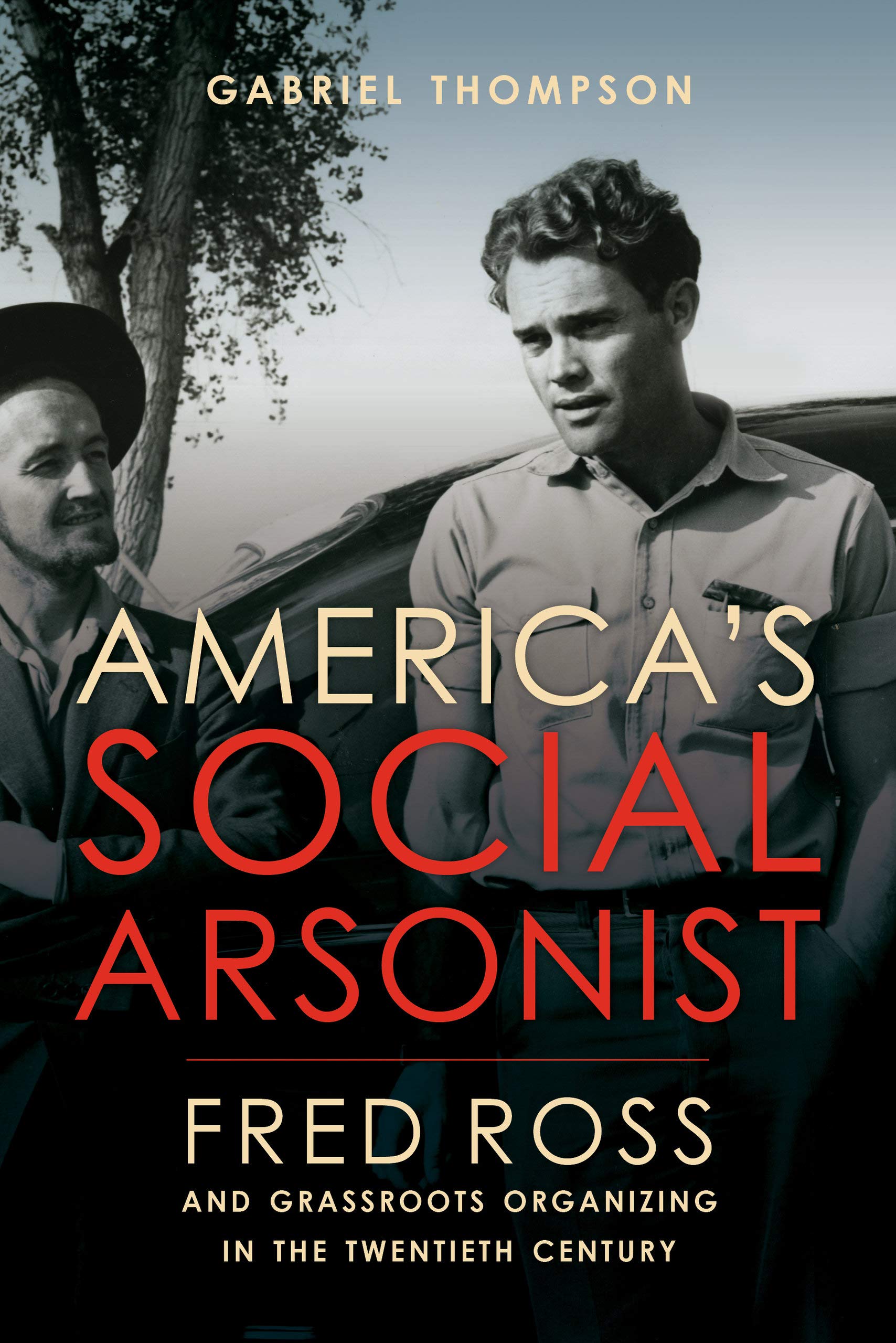 America's Social Arsonist: Fred Ross and Grassroots Organizing in the Twentieth Century Memories