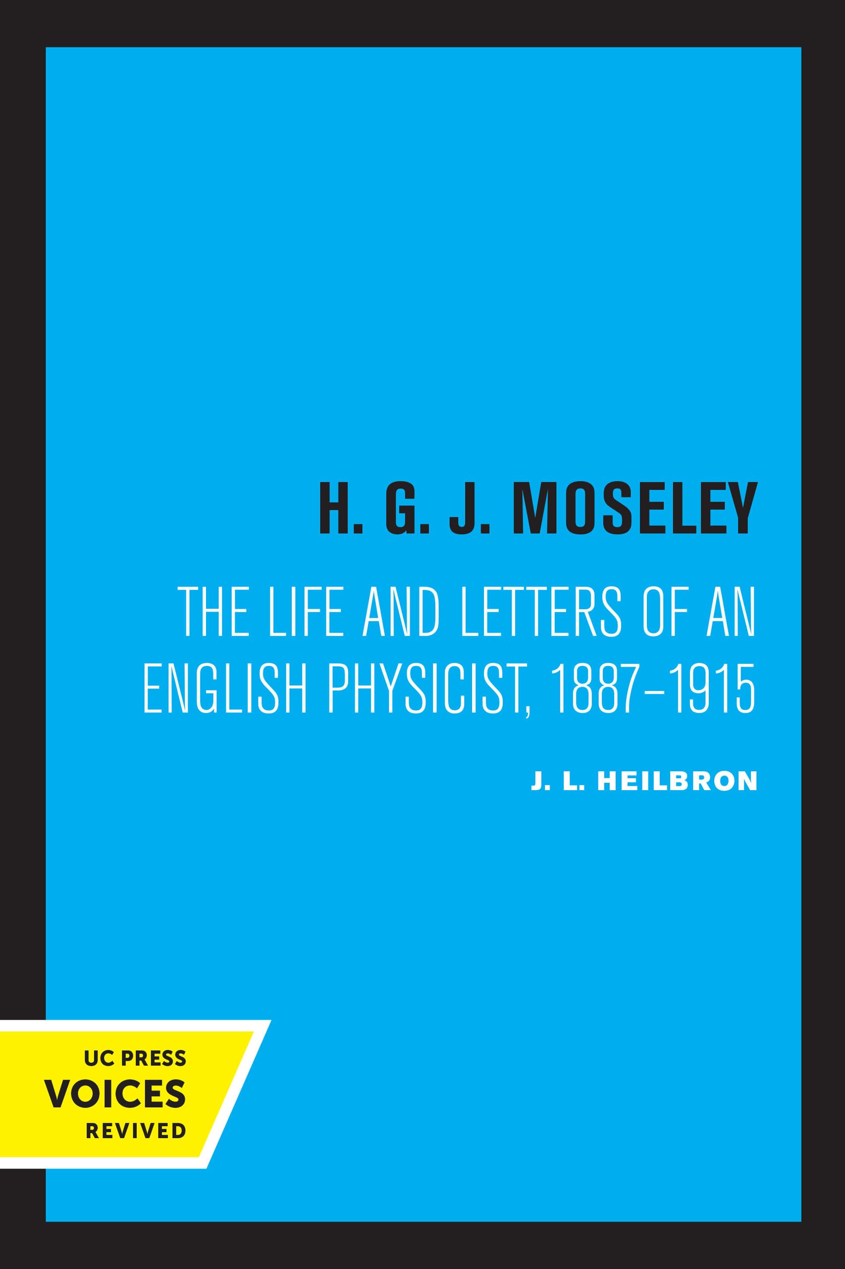 H. G. J. Moseley: The Life and Letters of an English Physicist, 1887-1915 Essays & Short Stories