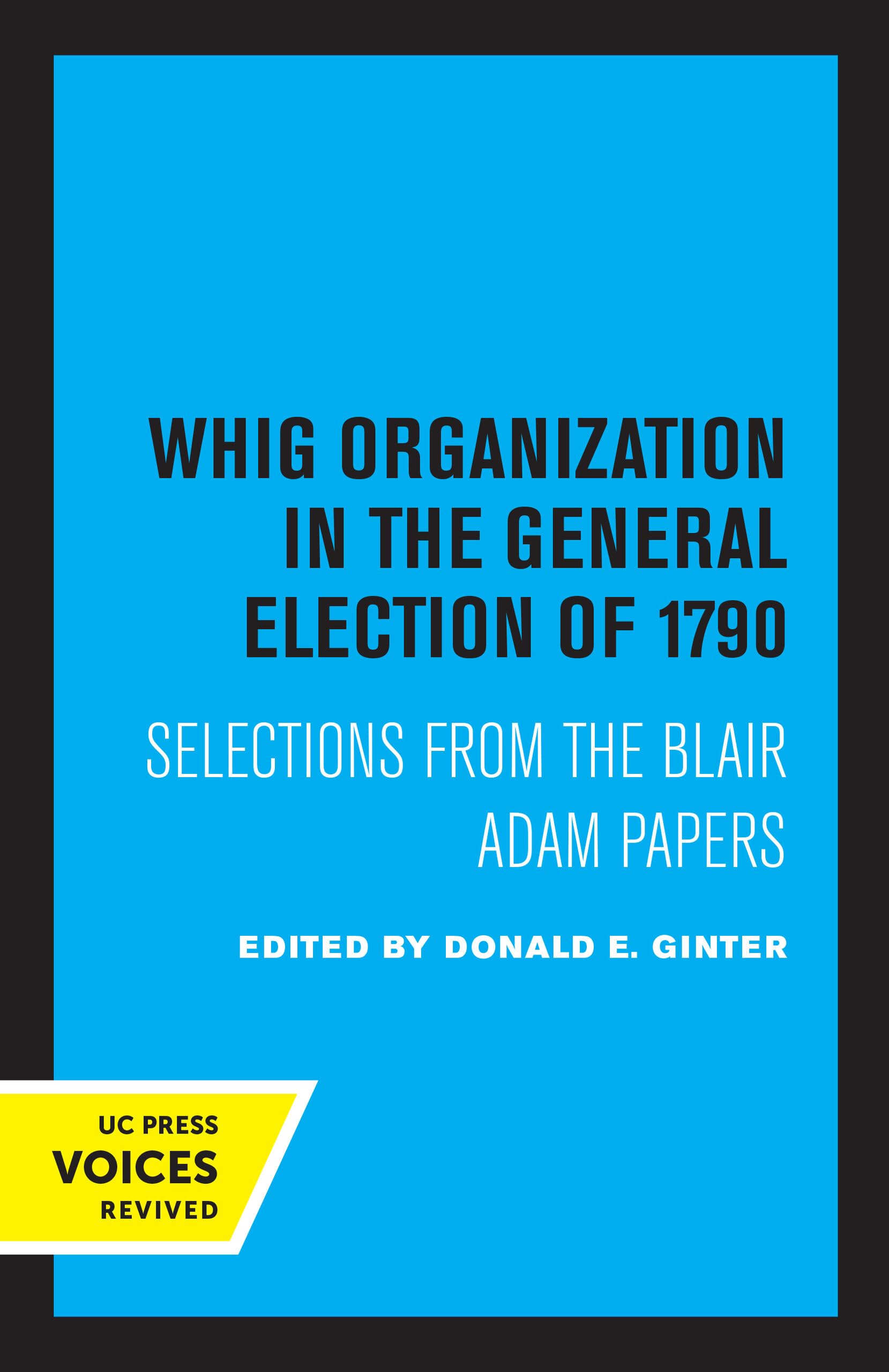 Whig Organization in the General Election of 1790: Selections from the Blair Adam Papers Politics & History