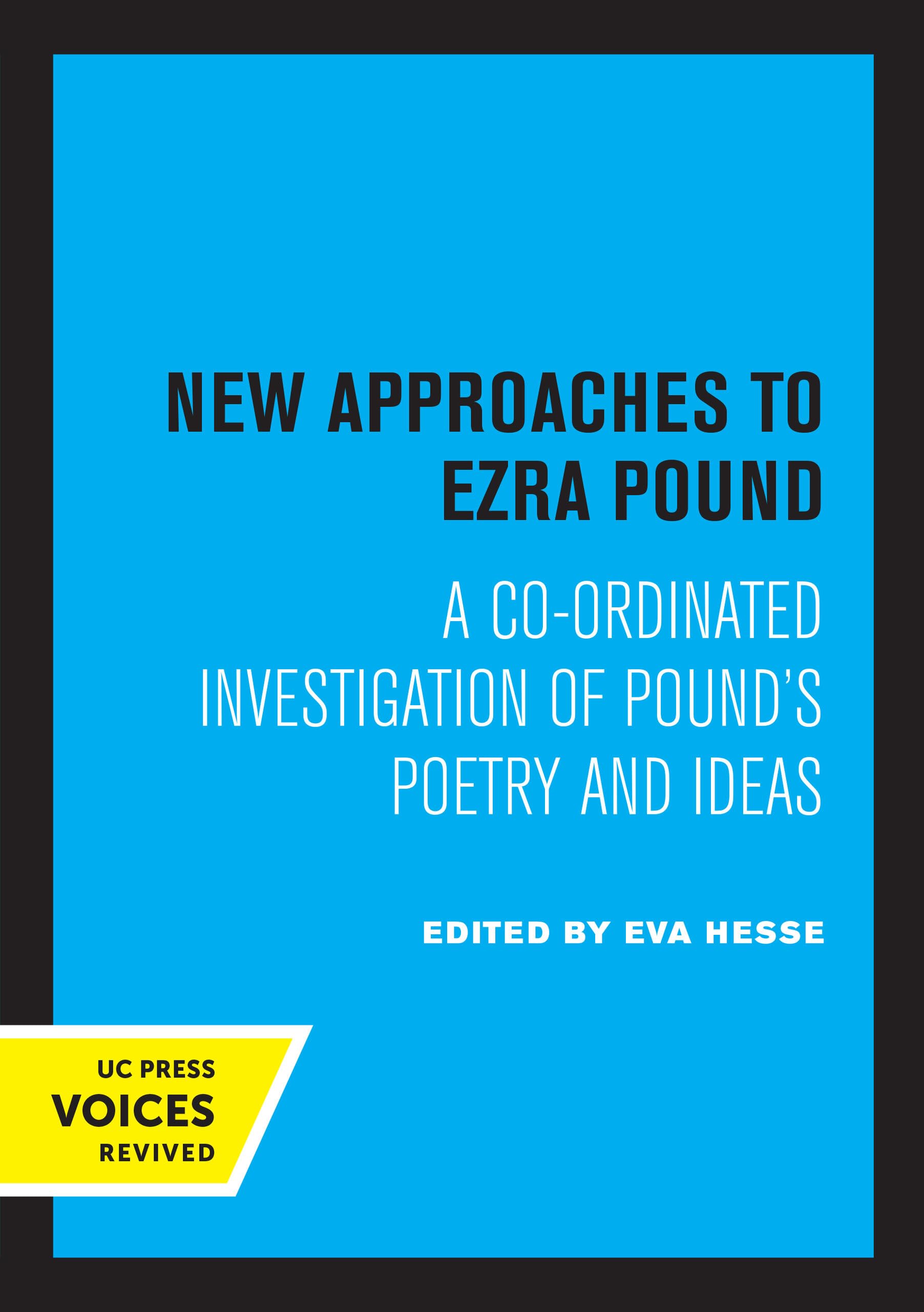 New Approaches to Ezra Pound: A Co-ordinated Investigation of Pound's Poetry and Ideas Poetry