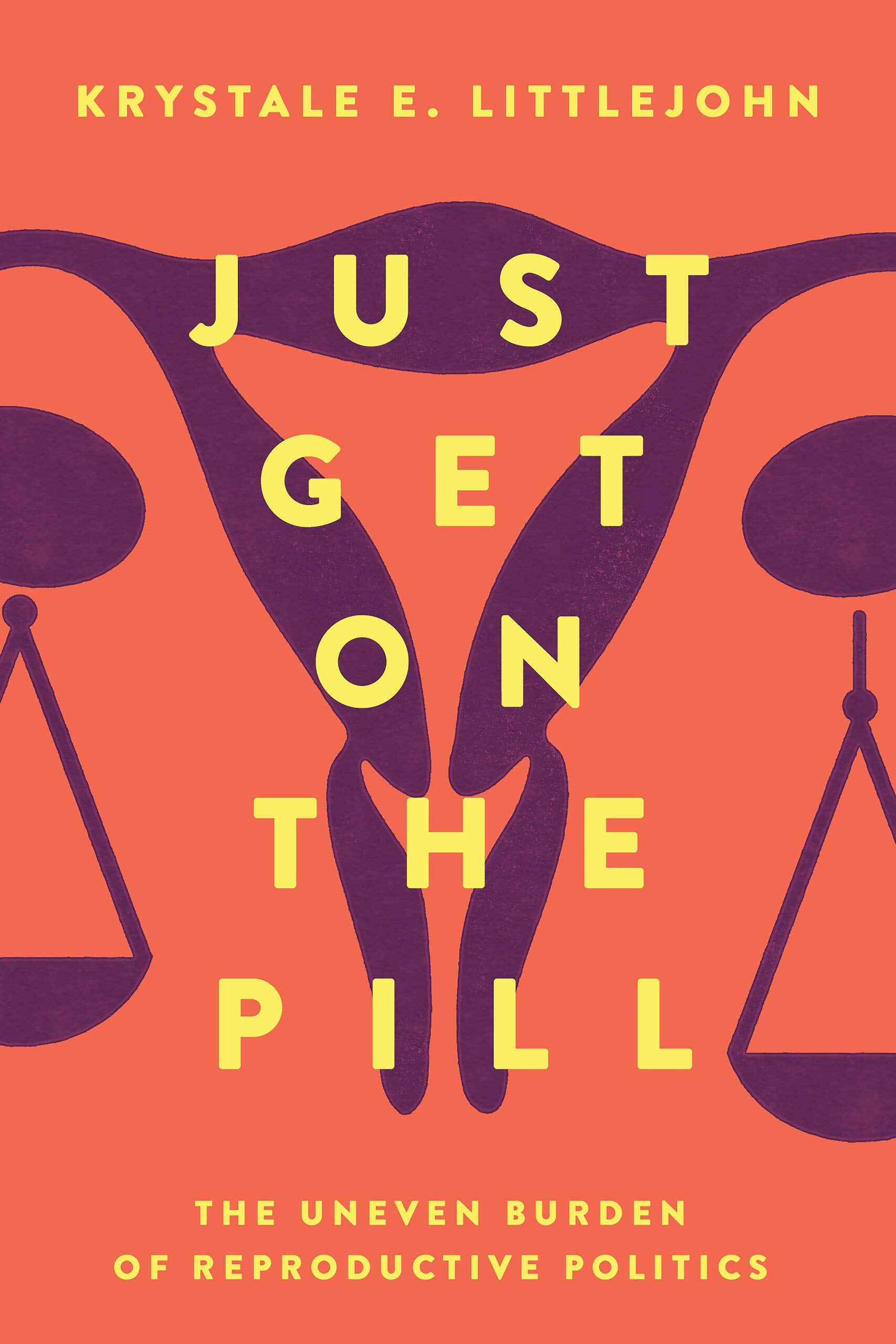 Just Get on the Pill: The Uneven Burden of Reproductive Politics (Reproductive Justice: A New Vision for the 21st Century, 4, Band 4) Books