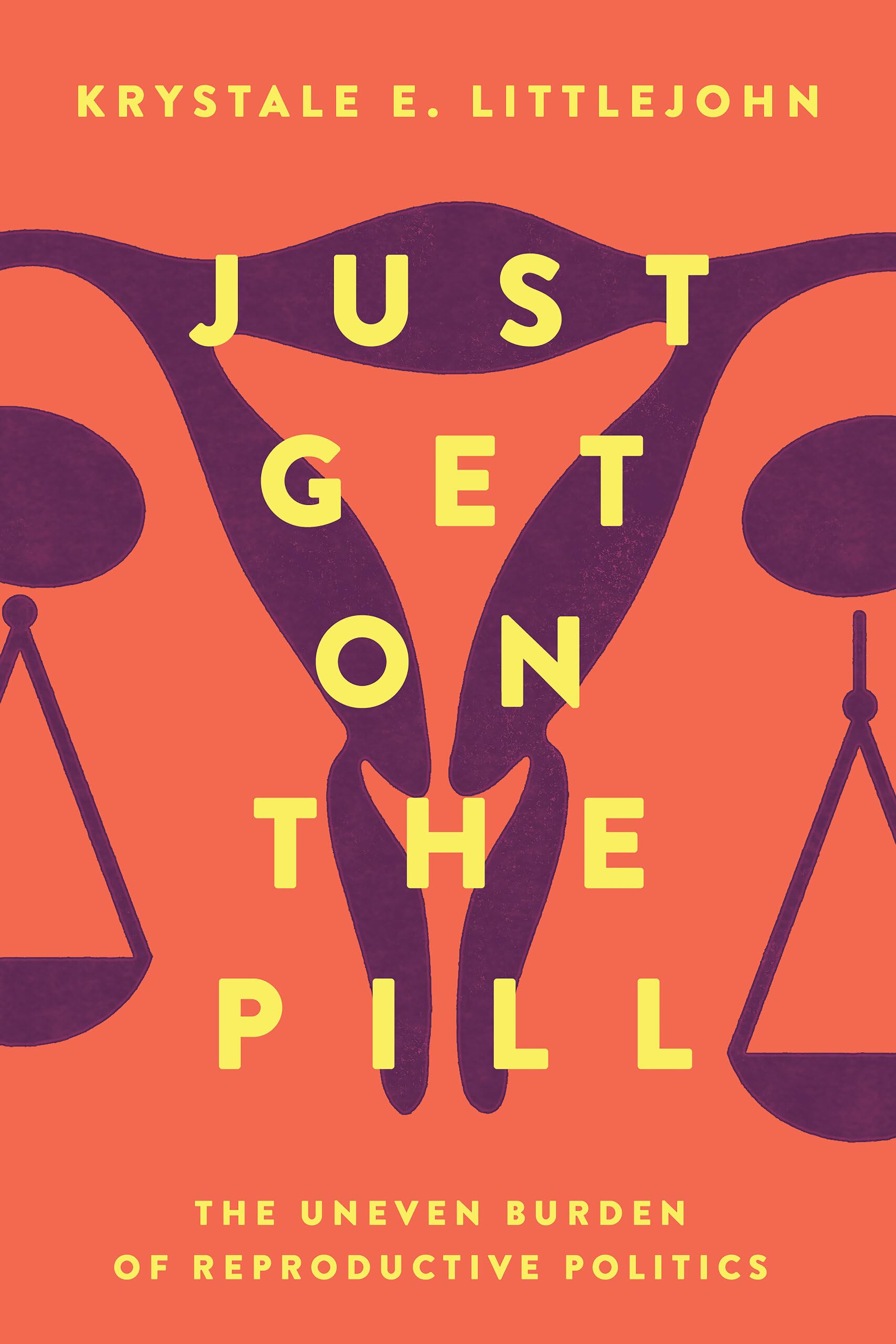 Just Get on the Pill: The Uneven Burden of Reproductive Politics (Reproductive Justice: A New Vision for the Twenty-First Century, 4, Band 4) Books