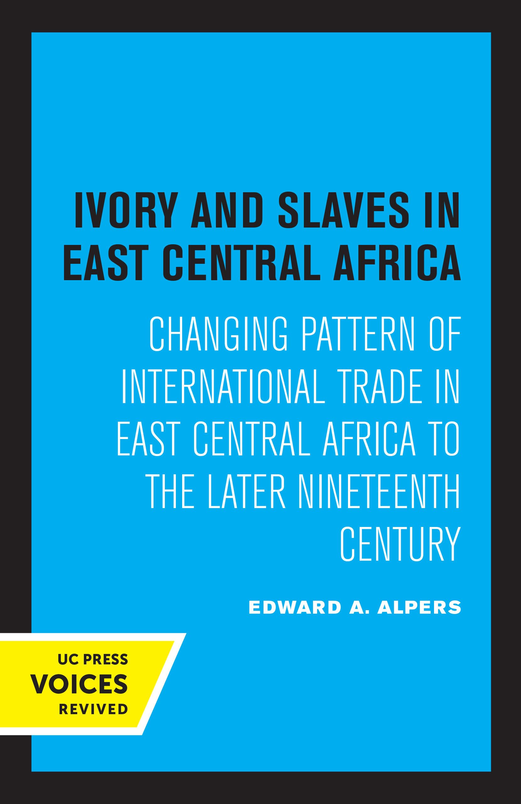 Ivory and Slaves in East Central Africa: Changing Pattern of International Trade in East Central Africa to the Later Nineteenth Century Politics & History