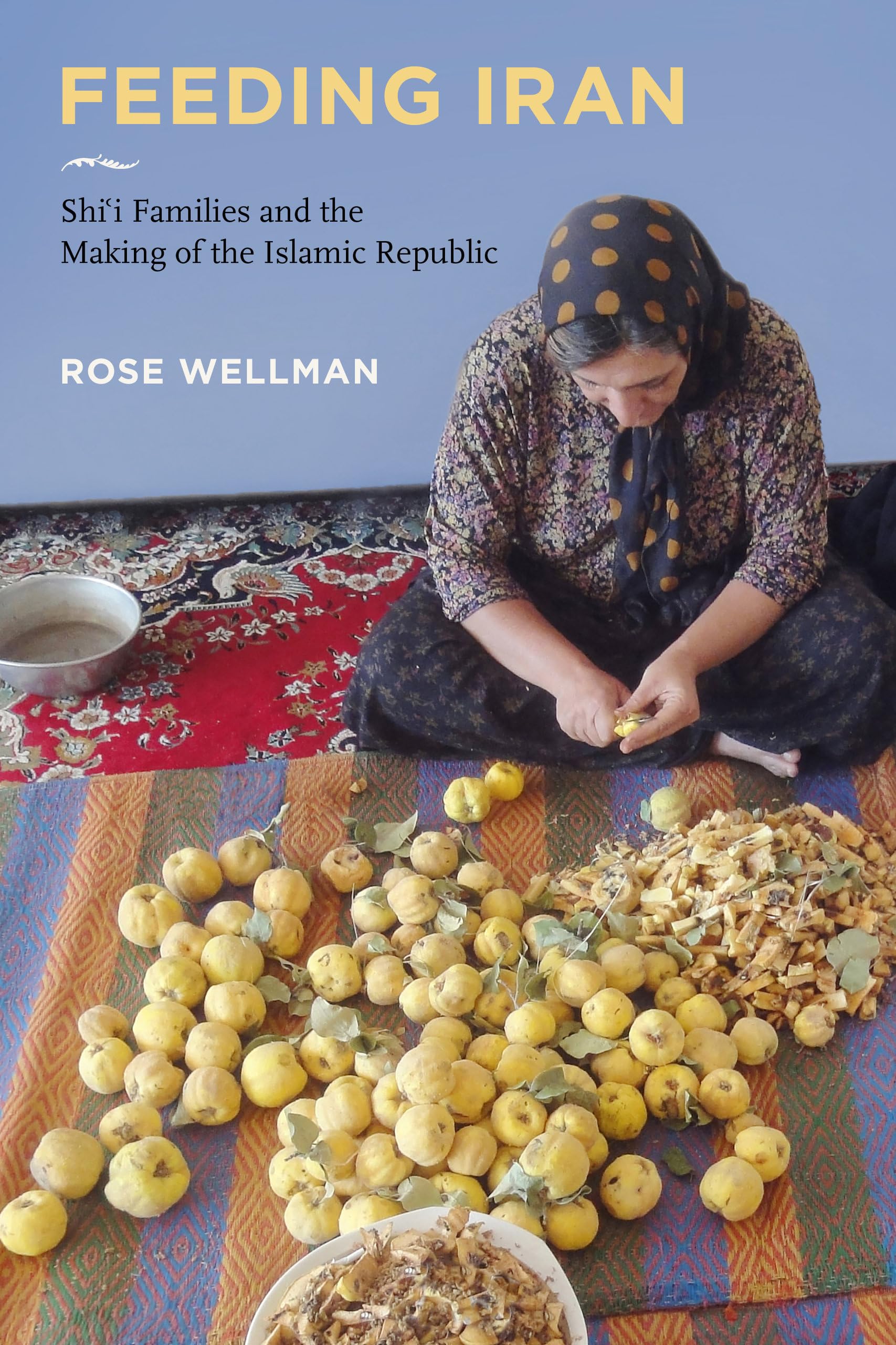 Feeding Iran: Shi`i Families and the Making of the Islamic Republic Religion & Esotericism