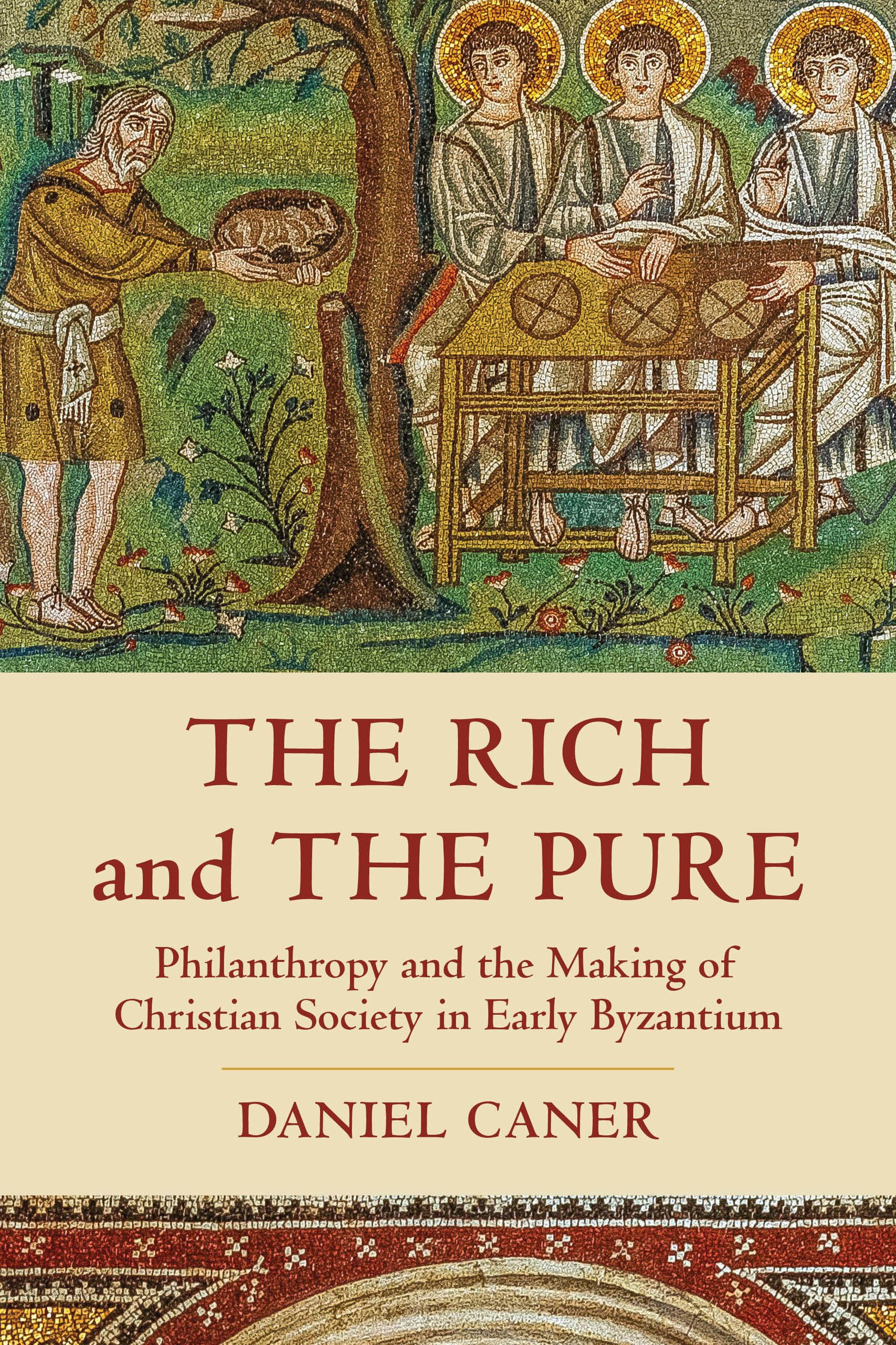 Rich and the Pure: Philanthropy and the Making of Christian Society in Early Byzantium (Transformation of the Classical Heritage, 62, Band 62) Politics & History