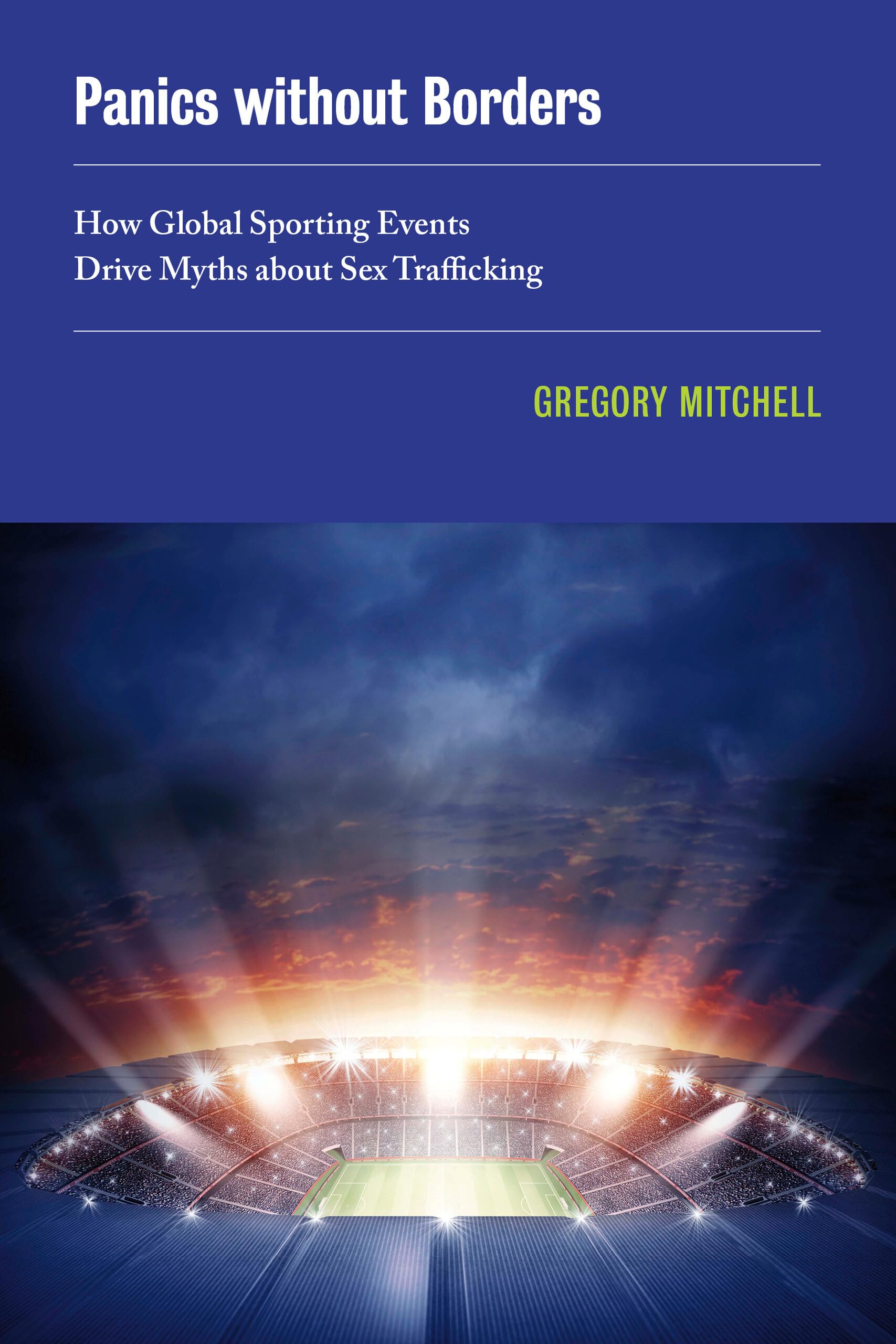 Panics without Borders: How Global Sporting Events Drive Myths about Sex Trafficking (New Sexual Worlds, Band 1) General education