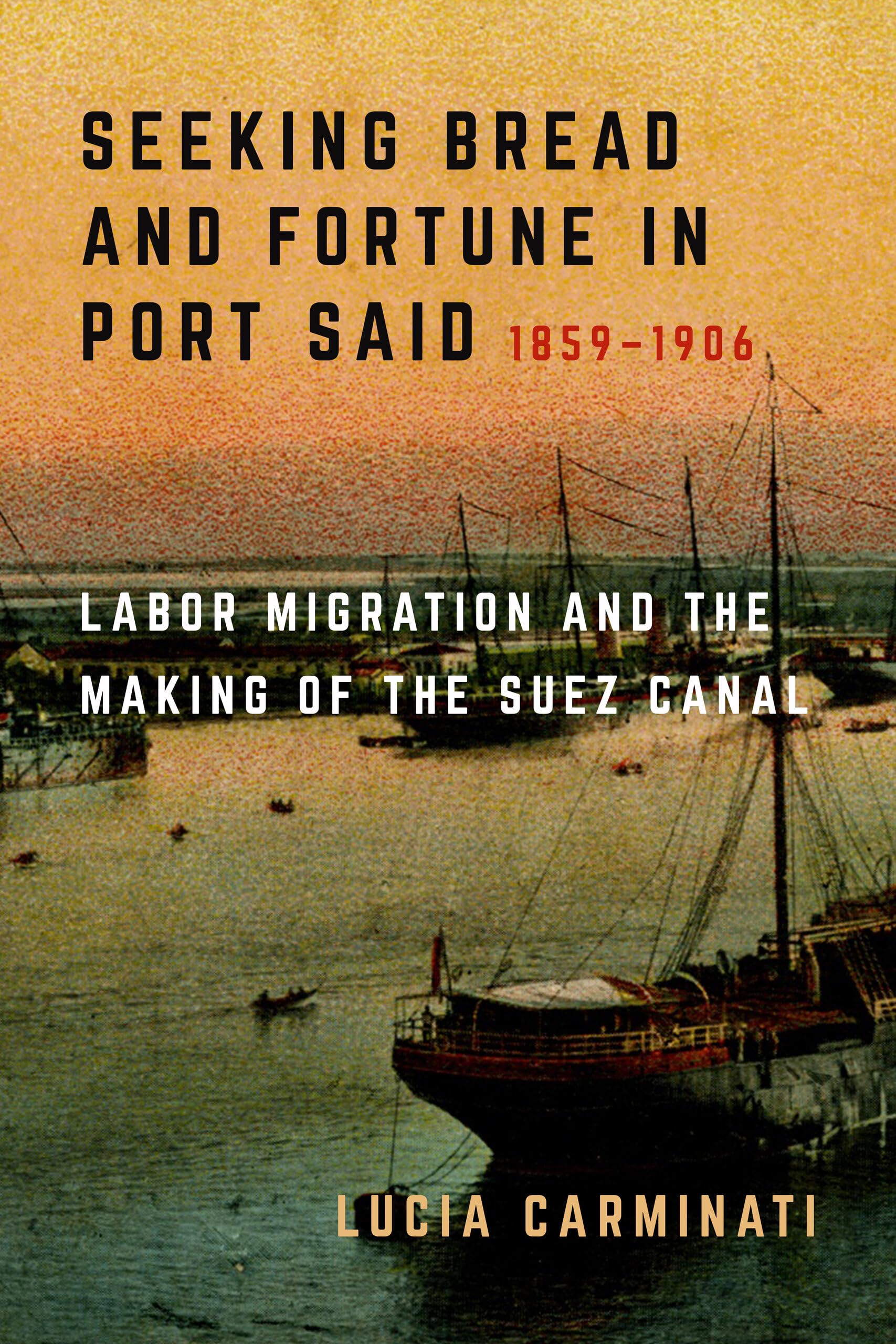 Seeking Bread and Fortune in Port Said: Labor Migration and the Making of the Suez Canal, 1859–1906 Social Sciences