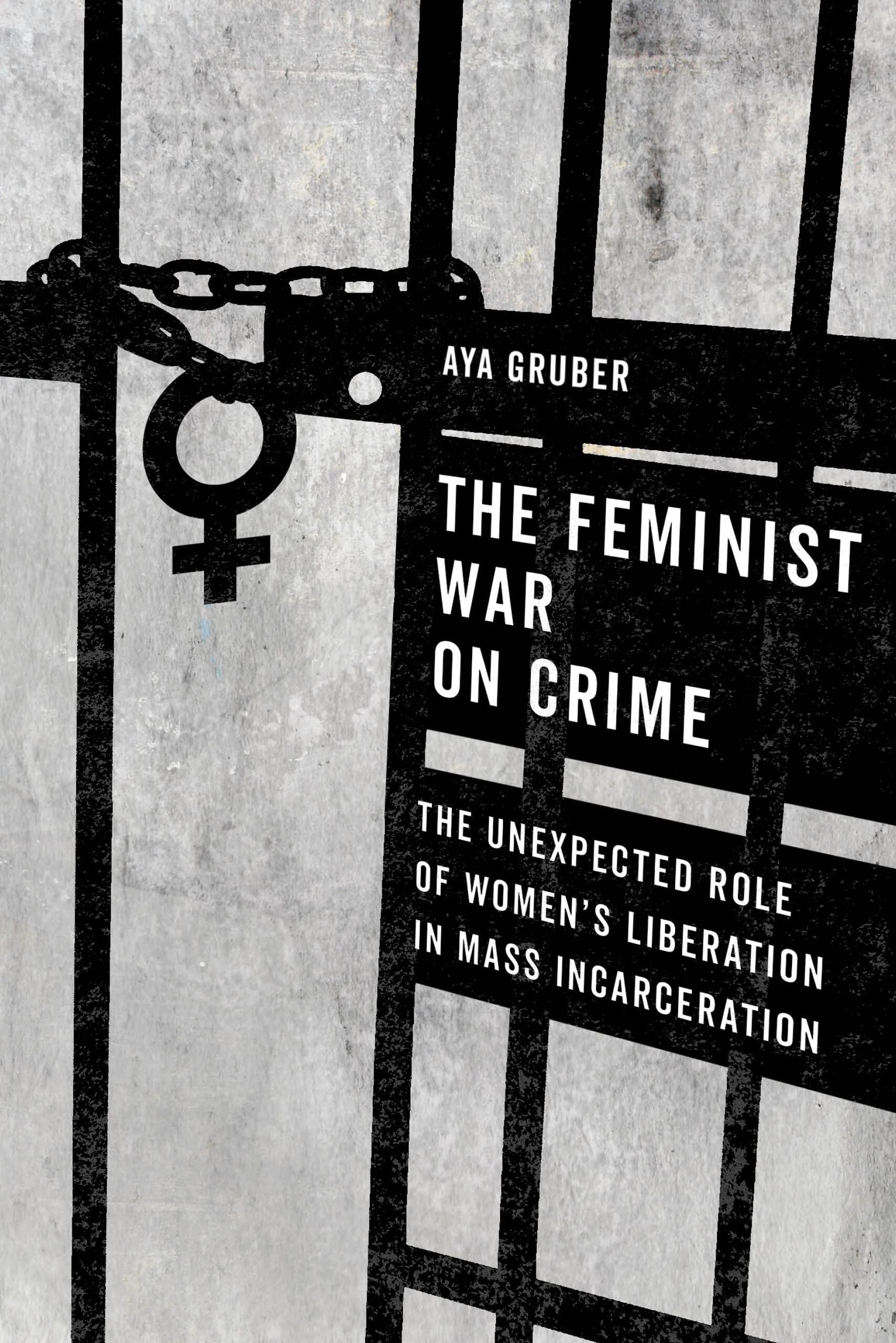 The Feminist War on Crime: The Unexpected Role of Women's Liberation in Mass Incarceration Law