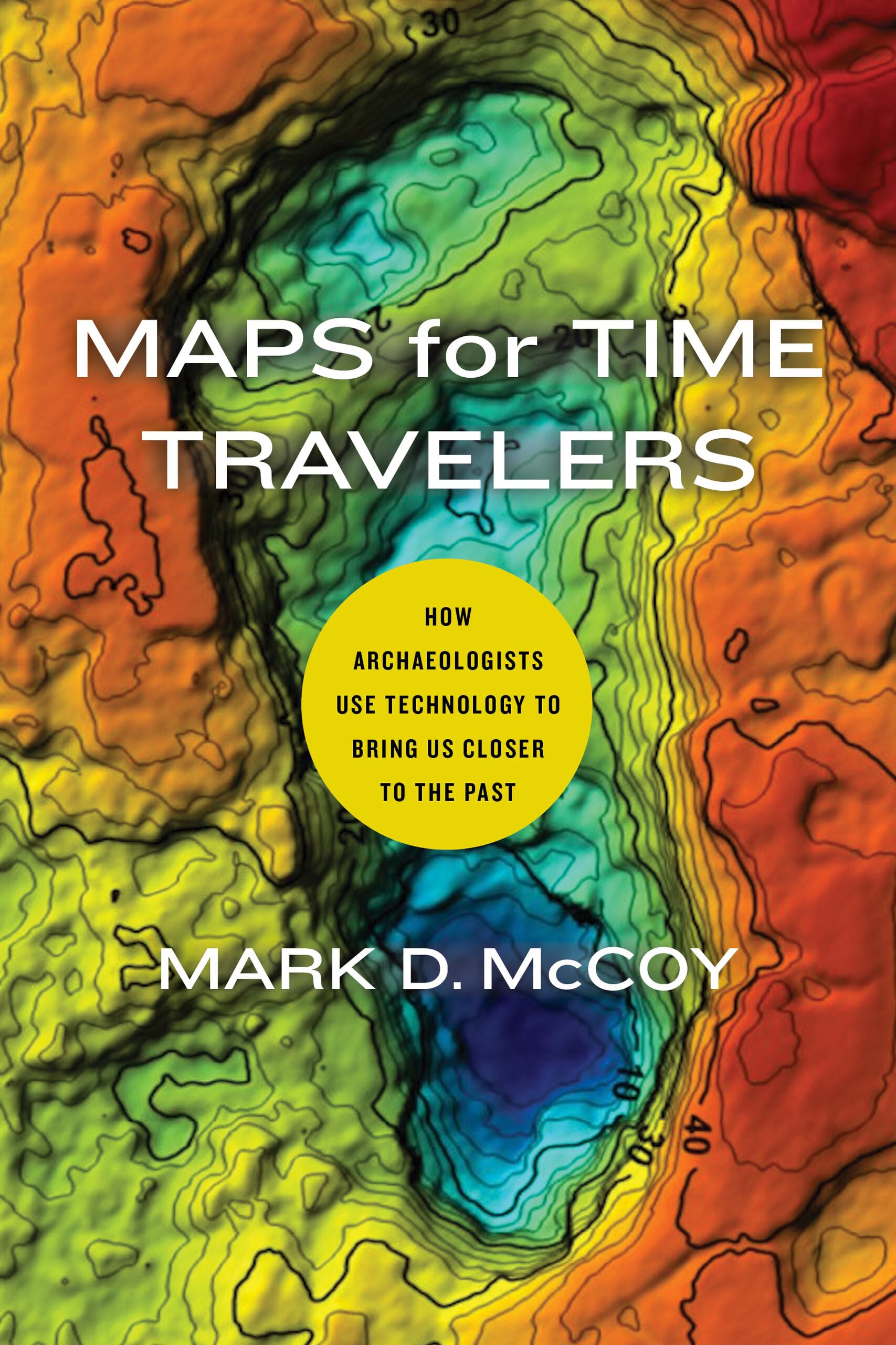 Maps for Time Travelers: How Archaeologists Use Technology to Bring Us Closer to the Past Social Sciences