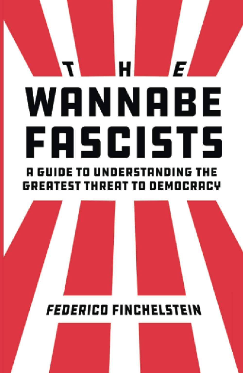 Wannabe Fascists: A Guide to Understanding the Greatest Threat to Democracy Philosophy