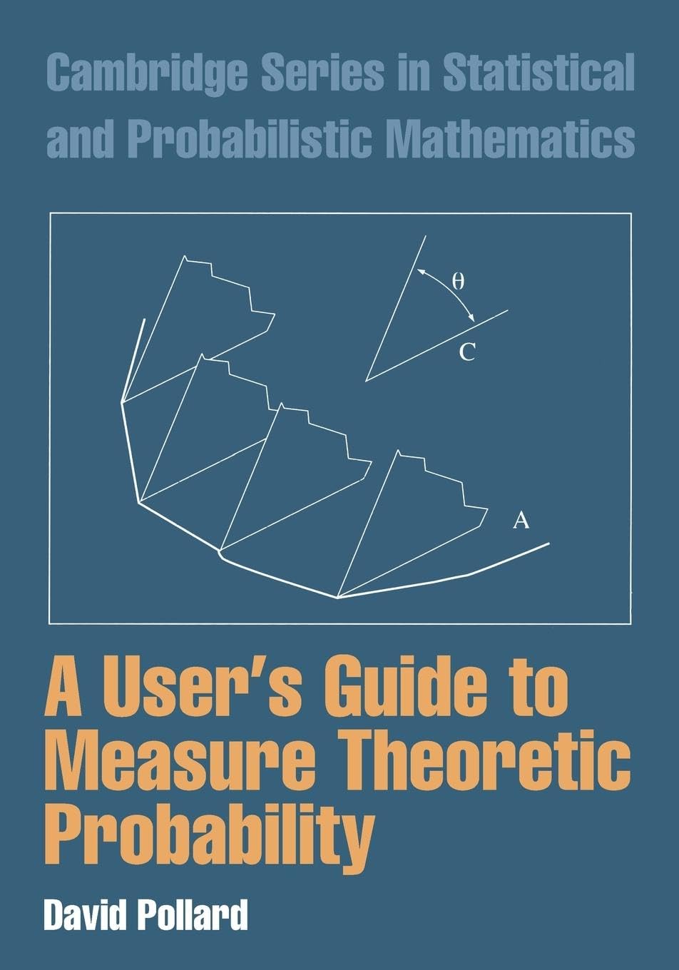 A User's Guide to Measure Theoretic Probability (Cambridge Series in Statistical and Probabilistic Mathematics, 8) Mathematics