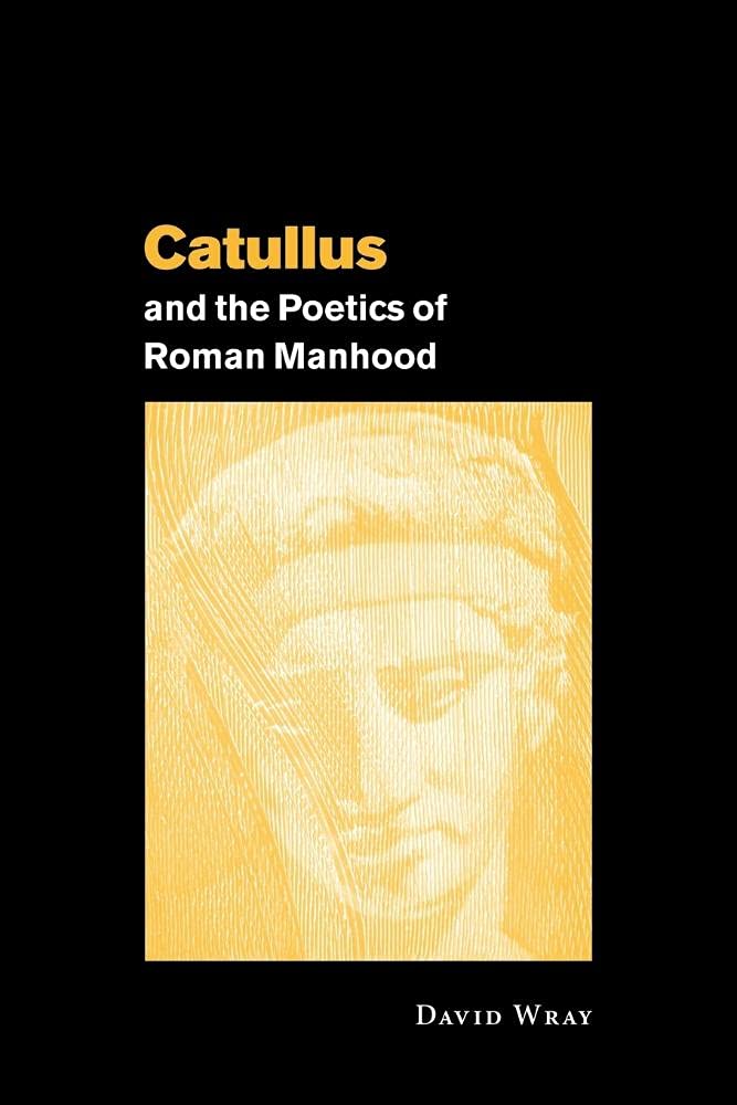 Catullus Poetics of Roman Manhood Historical Fiction