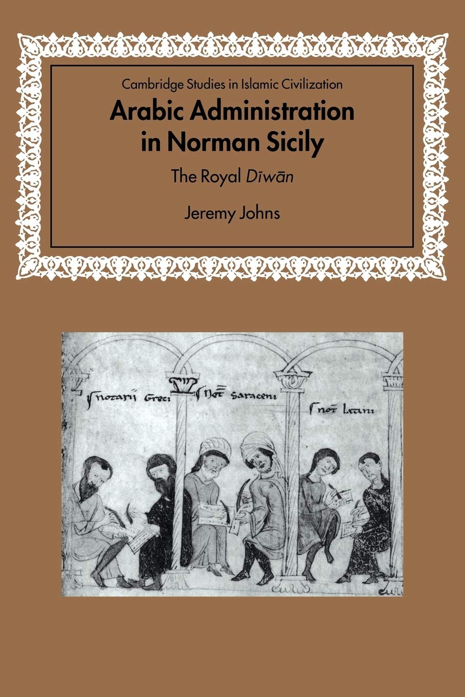 Arabic Administration in Norman Sicily: The Royal Diwan (Cambridge Studies in Islamic Civilization) Politics & History