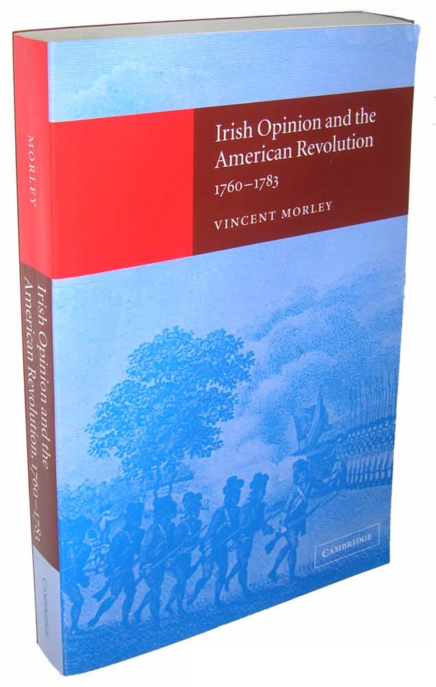 Irish Opinion and the American Revolution, 1760 1783 Politics & History