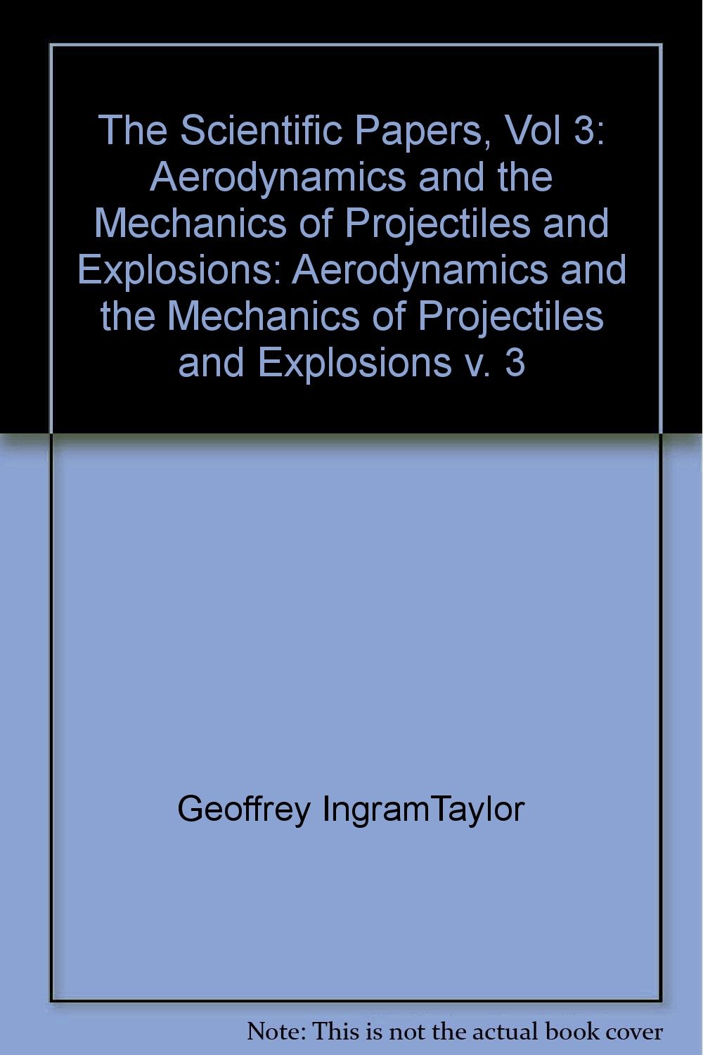 The Scientific Papers of Sir Geoffrey Ingram Taylor: Volume 3, Aerodynamics and the Mechanics of Projectiles and Explosions Business & Technology