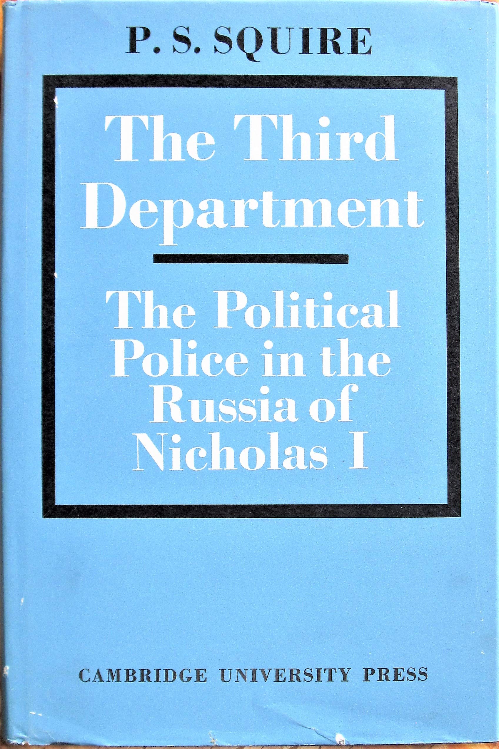 The Third Department: The Establishment and Practices of the Political Police in the Russia of Nicholas I Social Sciences