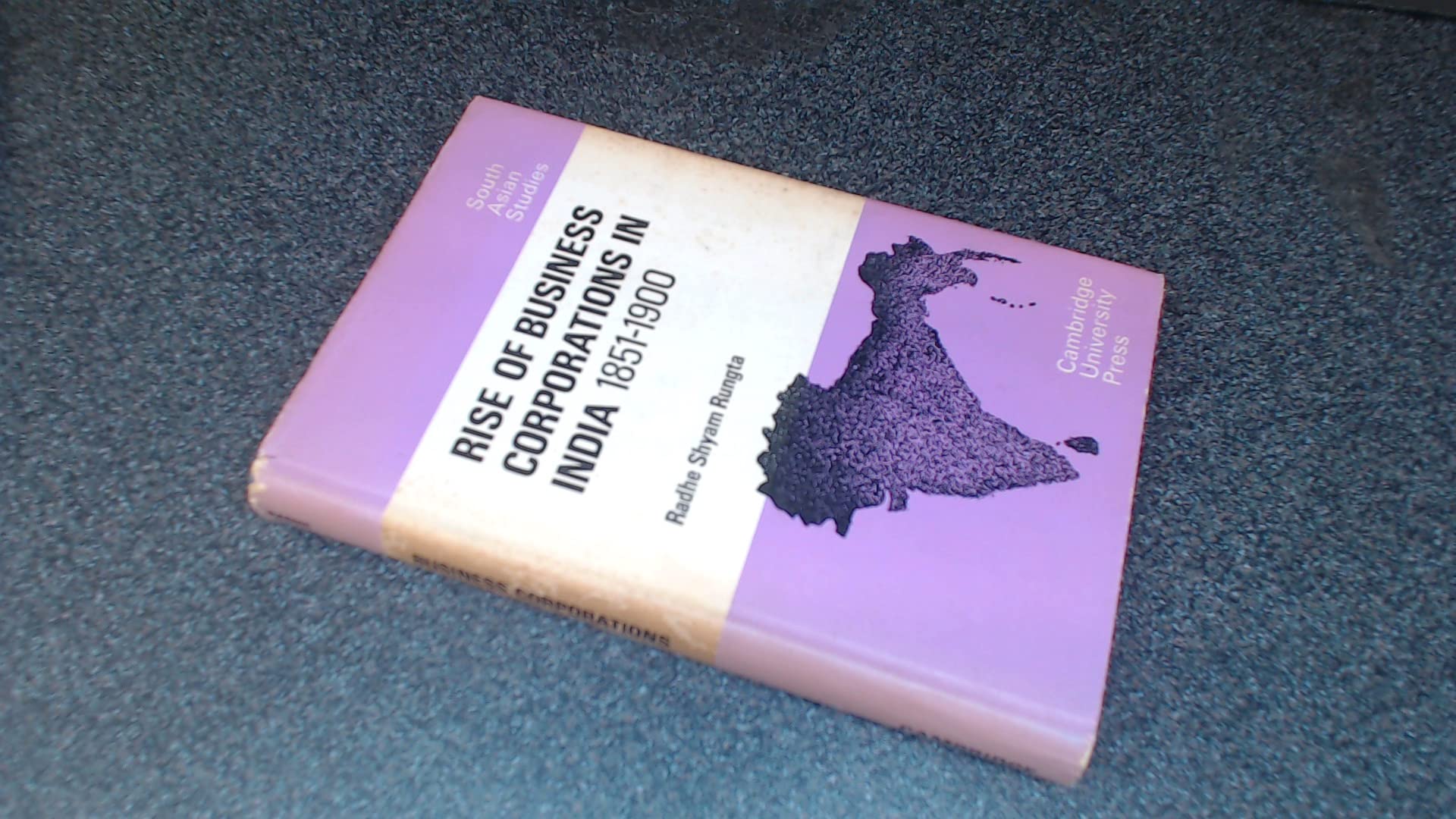 The Rise of Business Corporations in India 1851 1900 (Cambridge South Asian Studies, Series Number 8) Business, Finance & Career