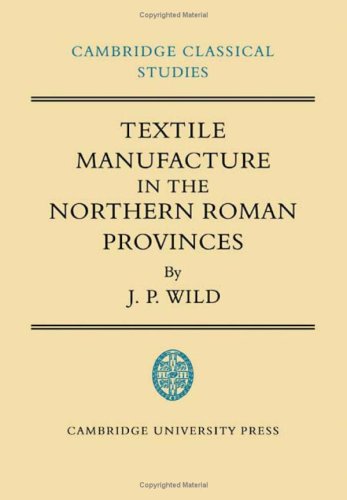 Textile Manufacture in the Northern Roman Provinces (Cambridge Classical Studies) Politics & History