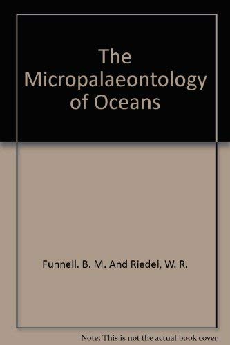 The Micropalaeontology of Oceans: Proceedings of the Symposium Held in Cambridge from 10 to 17 September 1967 Under the Title 'Micropalaeontology of Marine Bottom Sediments' Business & Technology