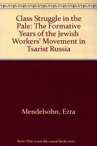 Class Struggle in the Pale: The Formative Years of the Jewish Worker's Movement in Tsarist Russia Politics & History