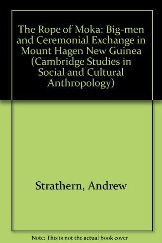 The Rope of Moka: Big-Men and Ceremonial Exchange in Mount Hagen New Guinea (Cambridge Studies in Social and Cultural Anthropology, Series Number 4) Social Sciences