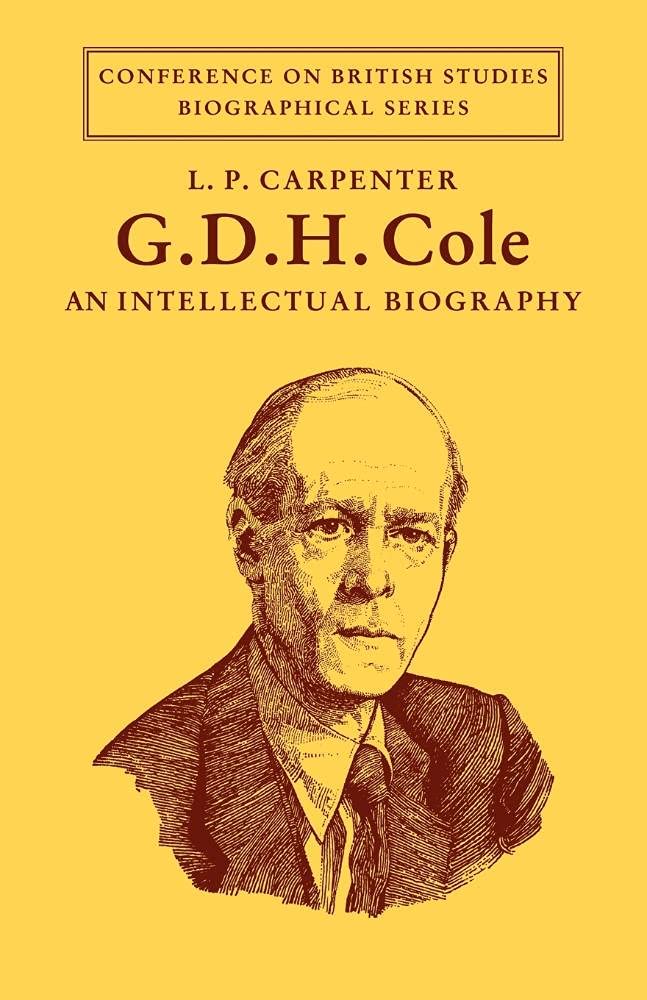 Cole: An Intellectual Biography: An Intellectual Biography (Conference on British Studies Biographical Series) Politics & Society