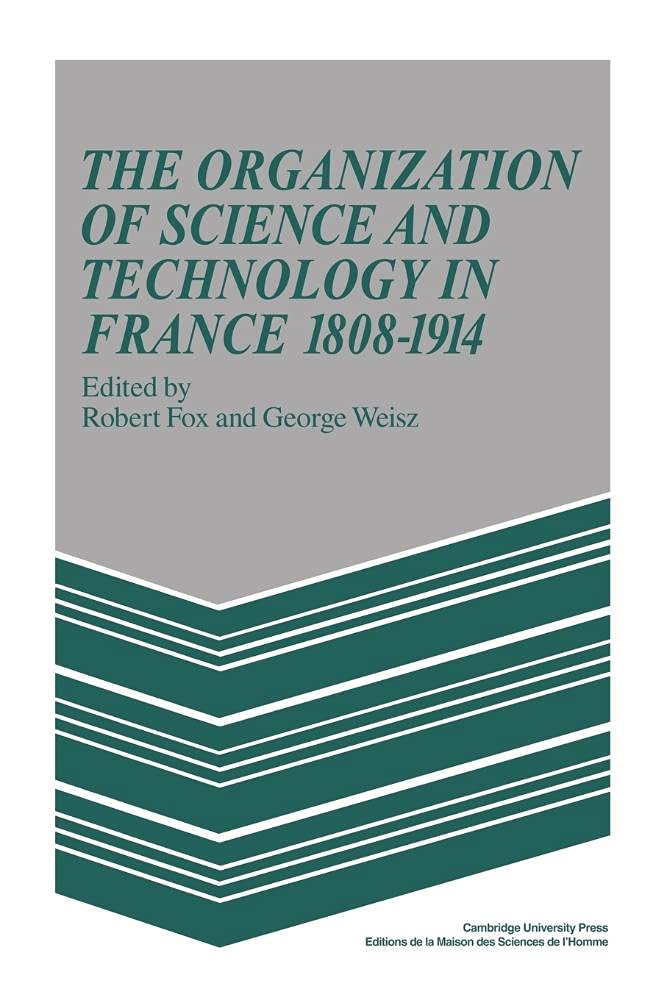 The Organization of Science and Technology in France 1808-1914 book