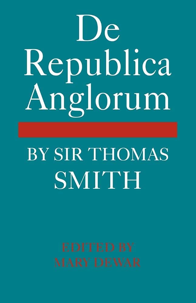 De Republica Anglorum: By Sir Thomas Smith (Cambridge Studies in the History and Theory of Politics) Law