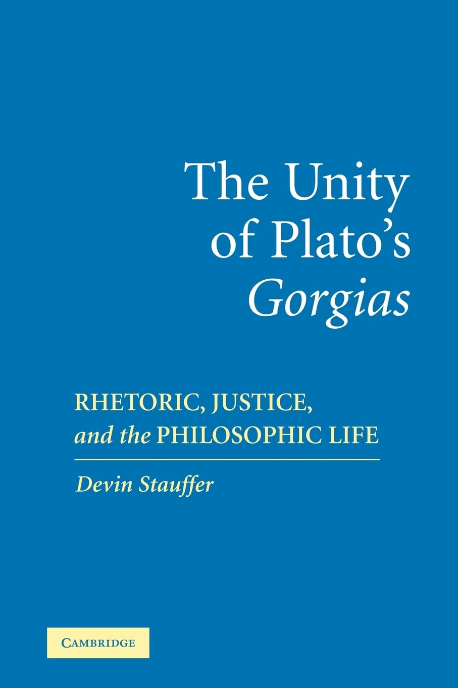 The Unity of Plato's 'Gorgias': Rhetoric, Justice, and the Philosophic Life book