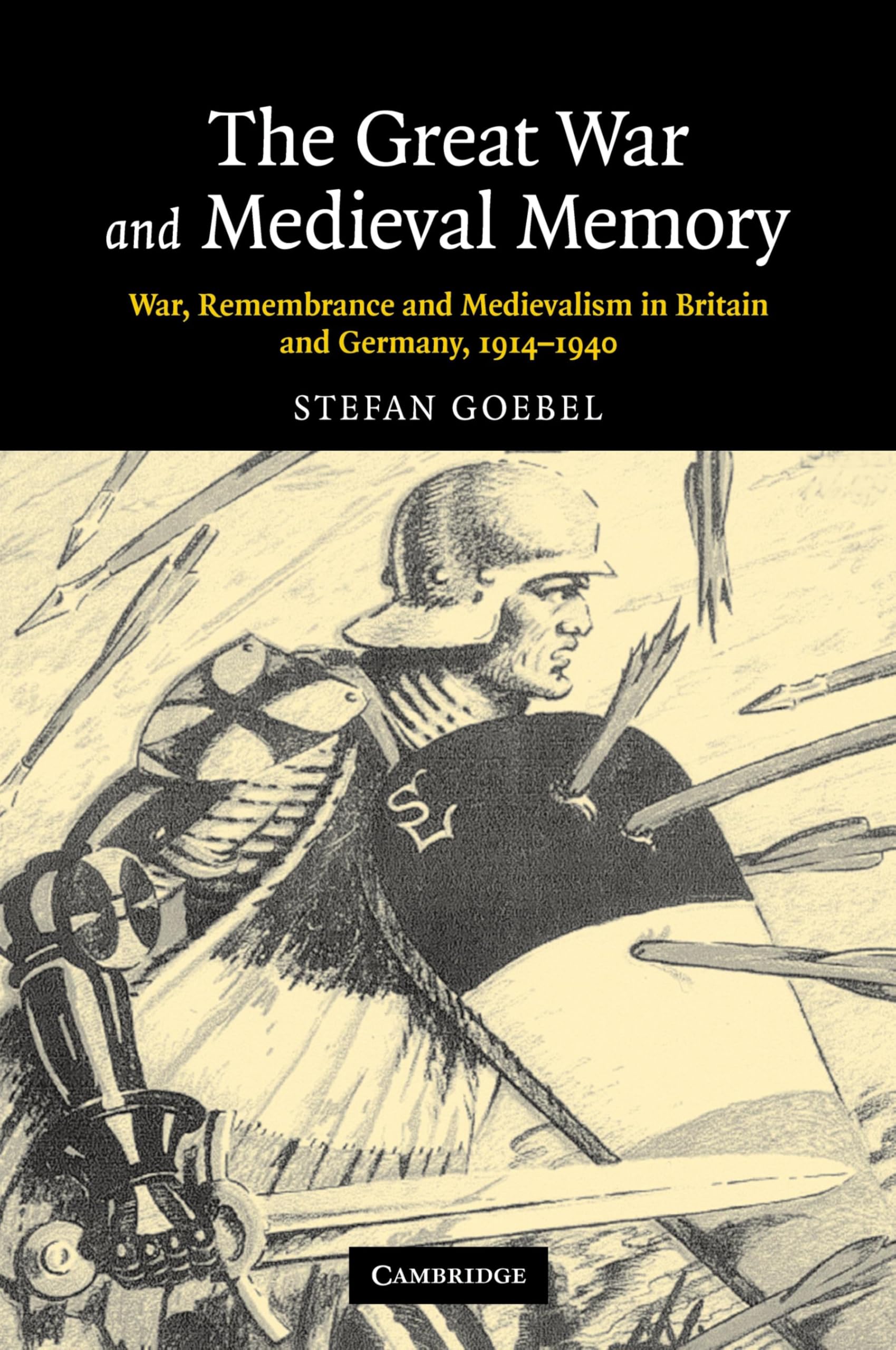The Great War and Medieval Memory: War, Remembrance and Medievalism in Britain and Germany, 1914–1940 (Studies in the Social and Cultural History of Modern Warfare, 23, Band 23) Politics & History