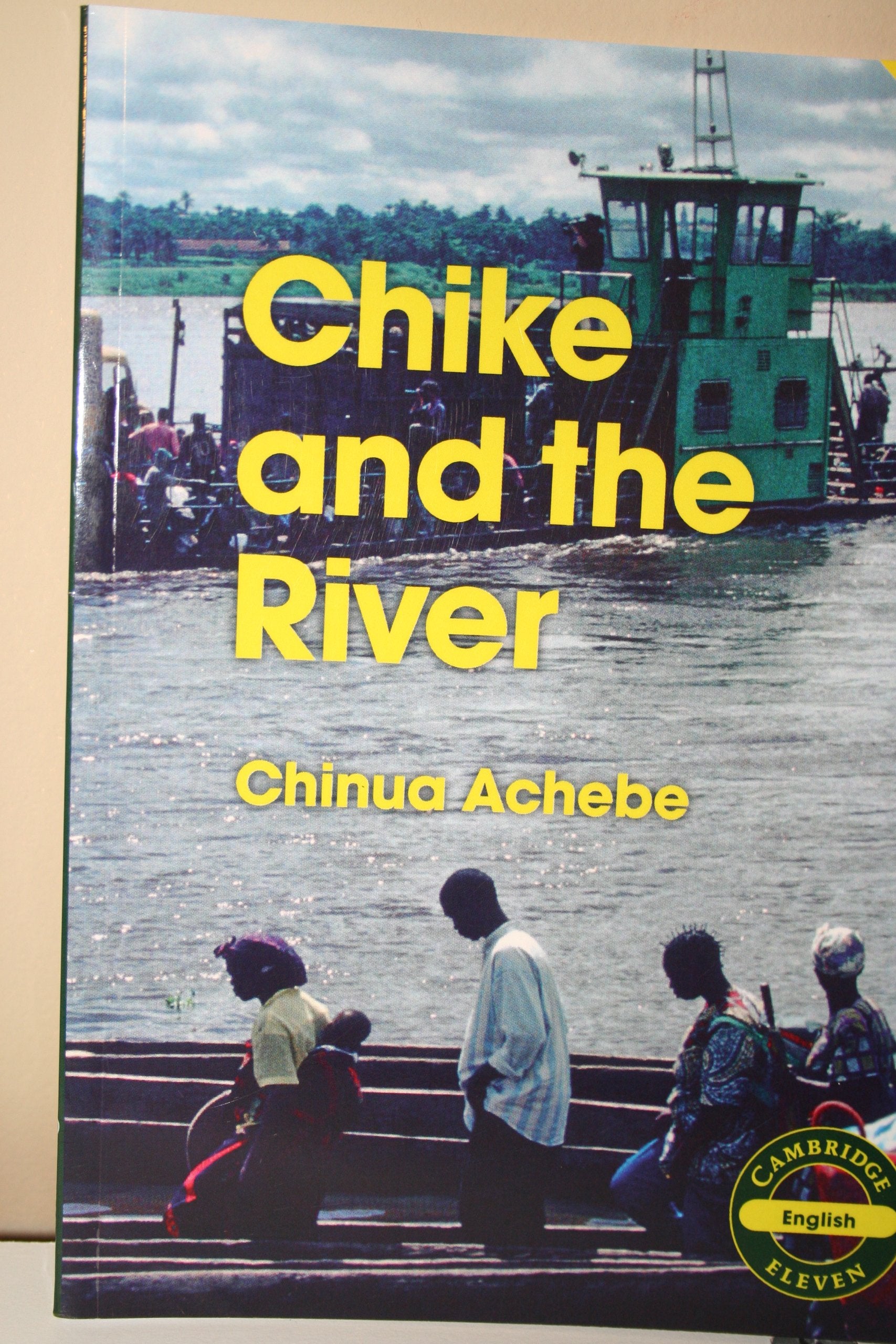 Cambridge 11: Chike and the River (Cambridge Eleven Readers) Novels & Short Stories