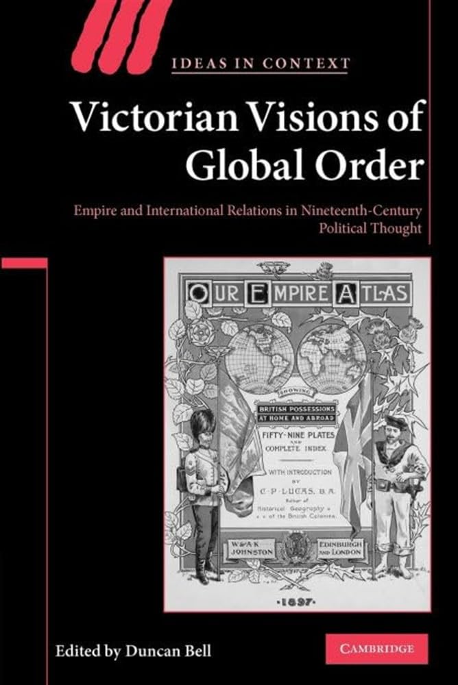 Victorian Visions of Global Order: Empire and International Relations in Nineteenth-Century Political Thought (Ideas in Context, 86, Band 86) Philosophy
