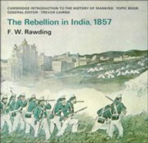The Rebellion in India, 1857 (Cambridge Introduction to the History of Mankind : Topic Book) Non-fiction