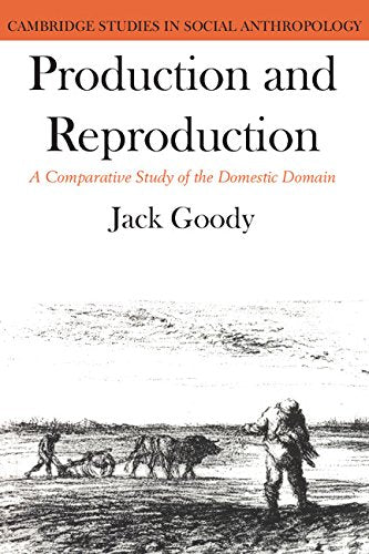 Production and Reproduction: A Comparative Study of the Domestic Domain (Cambridge Studies in Social Anthropology ; 17) General education