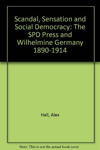 Scandal, Sensation and Social Democracy: The SPD Press and Wilhelmine Germany 1890–1914 book