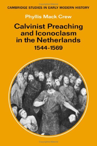 Calvinist Preaching and Iconoclasm in the Netherlands 1544-1569 (Cambridge Studies in Early Modern History) Politics & History