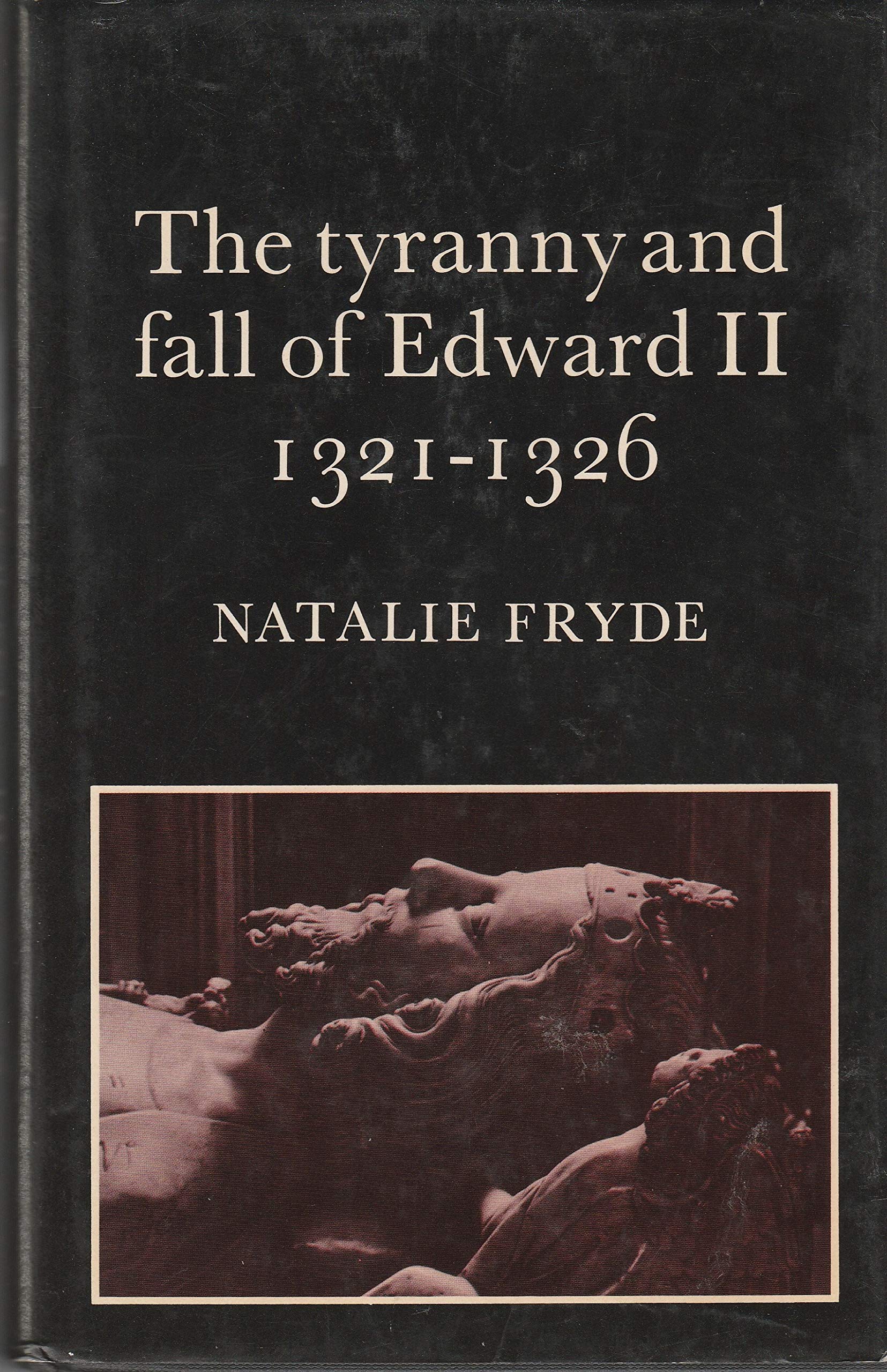 The Tyranny and Fall of Edward II 1321–1326 Politics & History