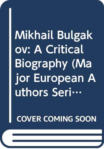 Mikhail Bulgakov: A Critical Biography Cal Biography (Major European Authors Series) Contemporary literature