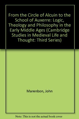 From the Circle of Alcuin to the School of Auxerre: Logic, Theology and Philosophy in the Early Middle Ages (Cambridge Studies in Medieval Life and Thought: Third Series, Series Number 15) Politics & History