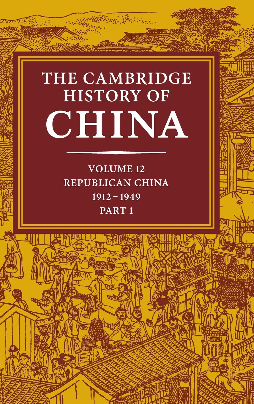 The Cambridge History of China: Volume 12, Republican China, 1912 1949, Part 1 Politics & History