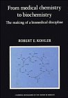 From Medical Chemistry to Biochemistry: The Making of a Biomedical Discipline (Cambridge Studies in the History of Medicine) Medicine