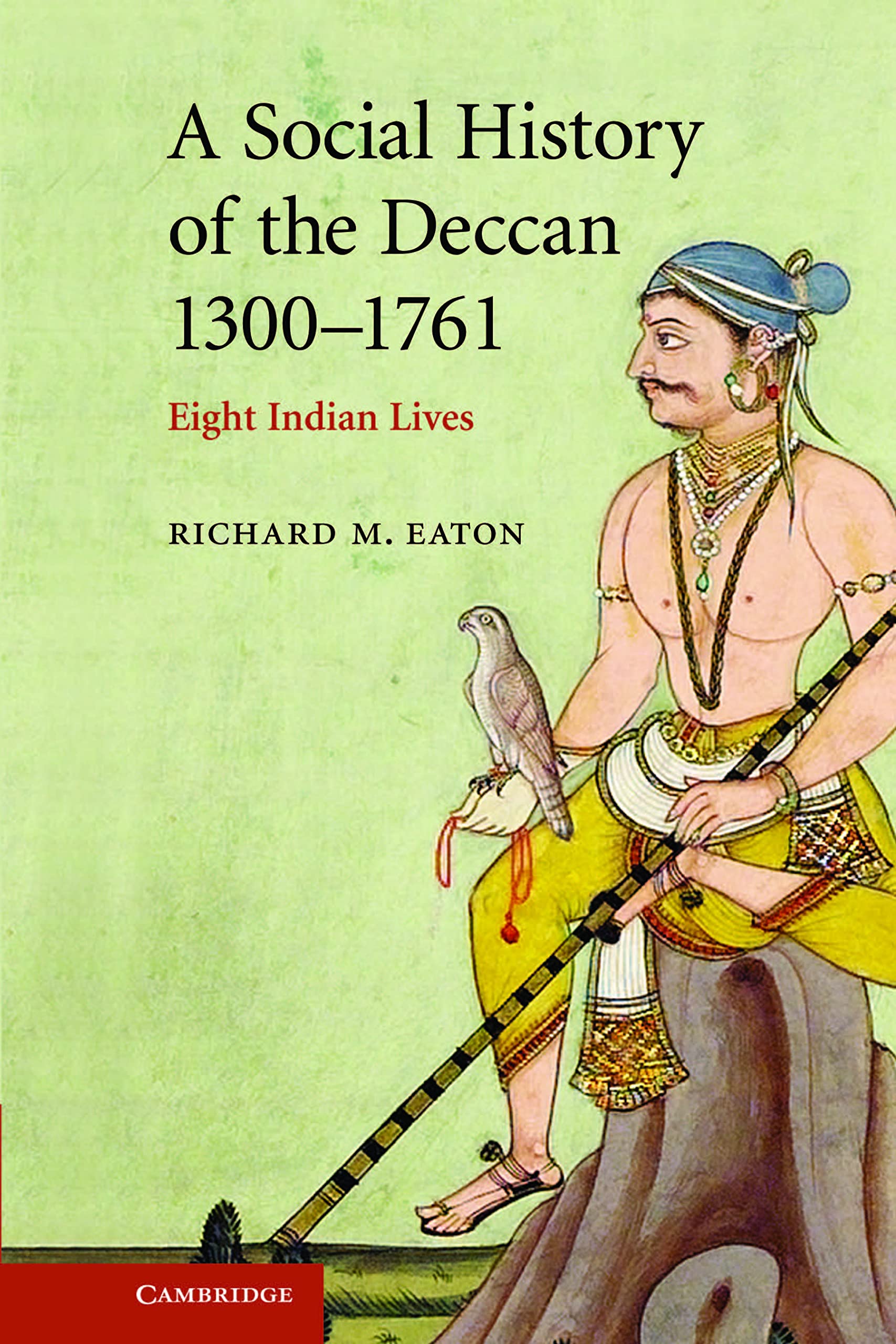 A Social History of the Deccan, 1300-1761: Eight Indian Lives (The New Cambridge History of India): The Social History of Decca Politics & History