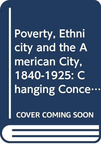 Poverty, Ethnicity, and the American City, 1840-1925: Changing Conceptions of the Slum and the Ghetto: Changing Conceptions of the Slum and Ghetto (Cambridge Studies in Historical Geography, Vo) Social Sciences