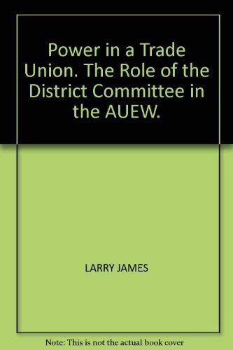 Power in a Trade Union: The Role of the District Committee in the AUEW (Cambridge Studies in Management, Series Number 5) Social Sciences