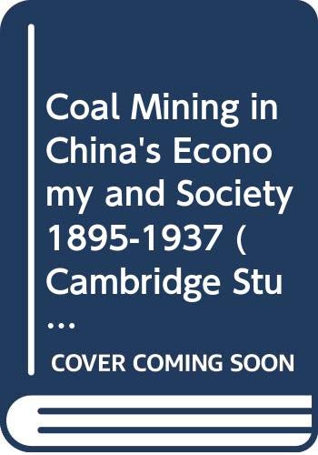 Coal Mining in China's Economy and Society 1895-1937 (CAMBRIDGE STUDIES IN CHINESE HISTORY, LITERATURE AND INSTITUTIONS) Business, Finance & Career