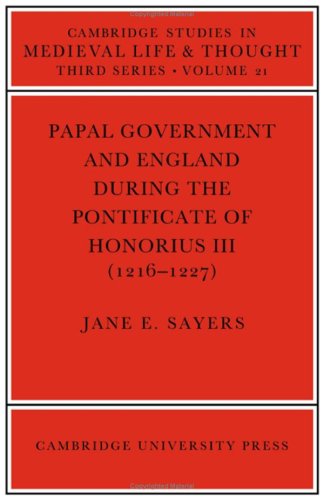Papal Government and England During the Pontificate of Honorius III (CAMBRIDGE STUDIES IN MEDIEVAL LIFE AND THOUGHT, 3RD SERIES, VOL 21) Politics & History