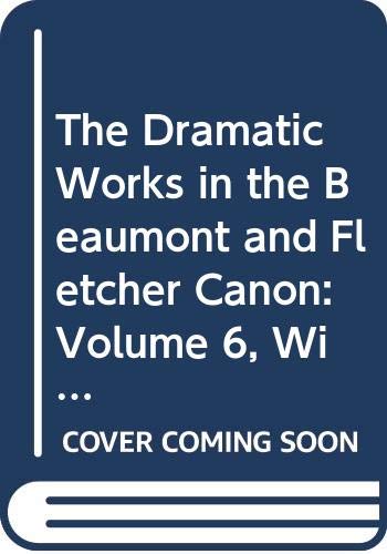 The Dramatic Works in the Beaumont and Fletcher Canon: Wit Without Money/the Pilgrim/the Wild-Goose Chase/a Wife for a Month/Rule a Wife and Have A W Contemporary literature Books