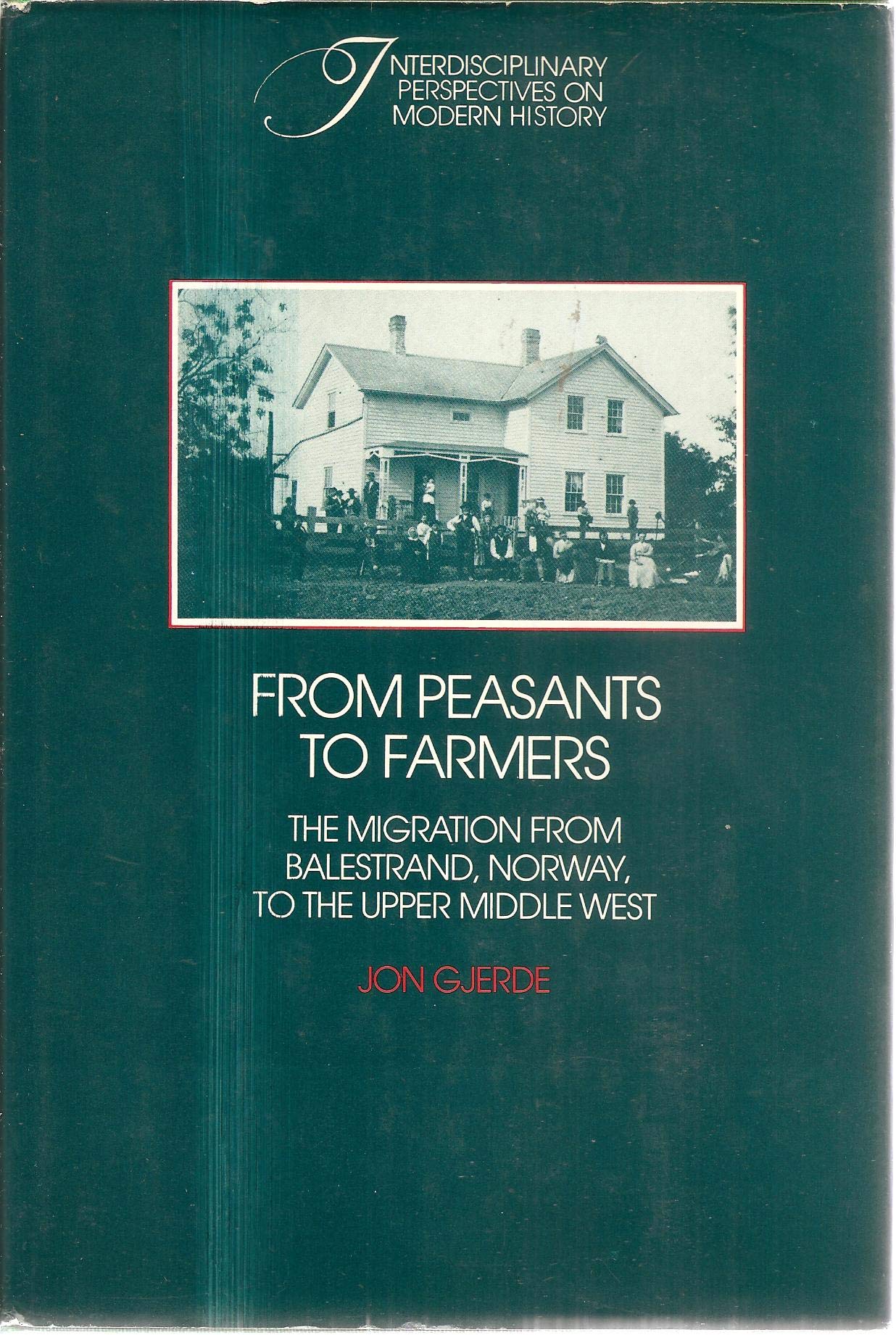 From Peasants to Farmers: The Migration from Balestrand, Norway, to the Upper Middle West (Interdisciplinary Perspectives on Modern History) Politics & History