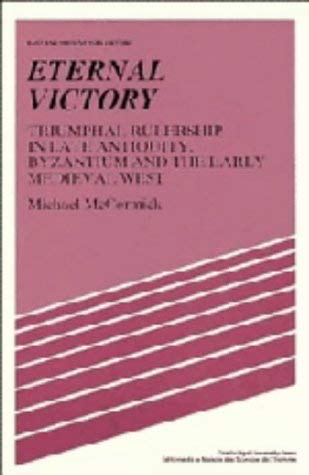 Eternal Victory: Triumphal Rulership in Late Antiquity, Byzantium and the Early Medieval West (Past and Present Publications) Politics & History